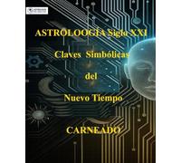 ASTROLOGÍA Siglo XXI Claves Simbólicas del Nuevo Tiempo (Colección de obras de Carneado)