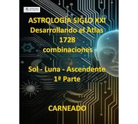 ASTROLOGÍA Siglo XXI Desarrollo del Atlas: 1728 combinaciones SOL - LUNA - ASCENDENTE 1ª Parte (Colección de obras de Carneado)