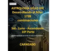 ASTROLOGÍA Siglo XXI Desarrollo del Atlas: 1728 combinaciones SOL - LUNA - ASCENDENTE 10ª Parte: “La vida organizada por el Sol, la Luna y el Ascendente” (Colección de obras de Carneado)