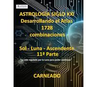 ASTROLOGÍA Siglo XXI Desarrollo del Atlas: 1728 combinaciones SOL - LUNA - ASCENDENTE 11ª Parte: La vida regulada por la Luna para poder continuar (Colección de obras de Carneado)