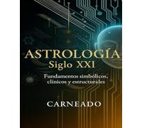 ASTROLOGÍA Siglo XXI Fundamentos simbólicos, clínicos y estructurales (Colección de obras de Carneado)