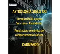 ASTROLOGÍA Siglo XXI Introducción al sistema Sol-Luna-Ascendente: Arquitectura semántica del comportamiento humano (Colección de obras de Carneado)