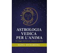 Astrologia vedica per l'anima. Un viaggio interiore per conoscere se stessi