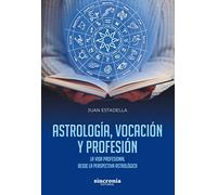 Astrología, Vocación y Profesión : La vida profesional desde la perspeciva astrológica