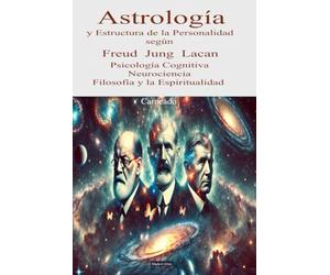 Astrología y Estructura de la Personalidad según Freud Jung Lacan: Psicología Cognitiva Neurociencia Filosofía y la Espiritualidad (Colección de obras de Carneado)