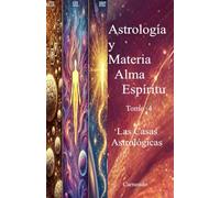 Astrología y Materia Alma Espíritu Tomo 4 Las Casas Astrológicas (Colección de obras de Carneado)