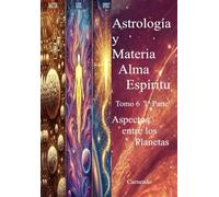 Astrología y Materia Alma Espíritu Tomo 6 1ª Parte Aspectos entre los Planetas (Colección de obras de Carneado)