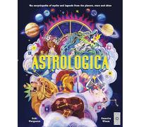 Astrologica: An Encyclopedia of Myths and Legends From the Planets, Stars and Skies (Ancient Lore)