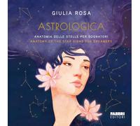 Astrologica. Anatomia delle stelle per sognatori-Anatomy of the stars signs for dreamers (Grandi illustrati)