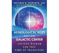 Astrological Ages and the Galactic Center: Ancient Wisdom for This Time of Transition