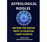 Astrological Riddles: Decode the Zodiac with 72 Celestial Logic Puzzles: Unlock the Secrets of the Stars with Brain-Twisting Puzzles, Zodiac Trivia, and Cosmic Challenges (AISUTRA Puzzle Vault)