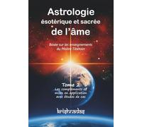Astrologie ésotérique et sacrée de l'âme: Tome 2 - Les compléments et mises en application