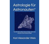 Astrologie für Astronauten*: *was die Sterne über einen verraten, wenn man zwischen ihnen hindurchfliegt