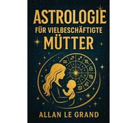 ASTROLOGIE FÜR VIELBESCHÄFTIGTE MÜTTER: Wie Sie die Mondzyklen nutzen können, um Ihre Energie auszugleichen und Ihr emotionales Wohlbefinden in nur 5 ... OHNE Ihre Routine z: 3 (ASTROLOGIE De)