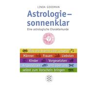 Astrologie - sonnenklar: Eine astrologische Charakterkunde Was die Sterne über unsere Männer, Frauen, Liebsten, Kinder, Vorgesetzten, Angestellten und über uns selbst zum Vorschein bringen