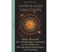 Astrologie verstehen: Solar Return - Der vollständige Leitfaden zu den Planeten, Horoskopüberlagerungen und Deutung, Teil 3 (Professionelle Astrologie)