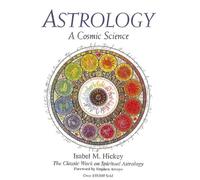 Astrology: a Cosmic Science: The Classic Work on Spiritual Astrology