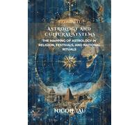 Astrology and Cultural Systems: The Mapping of Astrology in Religion, Festivals, and National Rituals (ASTROLOGICAL INTELLIGENCE: Mapping the Stars Across Thought, Culture & Civilization)