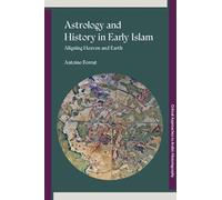 Astrology and History in Early Islam: Aligning Heaven and Earth (Critical Approaches to Arabic Historiography)