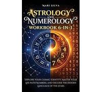 Astrology and Numerology Workbook 6-in-1: Explore Your Cosmic Identity, Master Your Life Path Numbers, and Decode the Hidden Language of the Stars