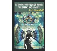 Astrology and Religion Among the Greeks and Romans: AMERICAN LECTURES ON THE HISTORY OF RELIGIONS, SERIES OF 1911-1912