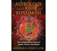 Astrology and the Rising of Kundalini: The Transformative Power of Saturn, Chiron, and Uranus