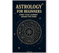 Astrology for Beginners: Start Your Journey Among the Stars