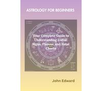 Astrology for Beginners: Your Complete Guide to Understanding Zodiac Signs, Planets, and Natal Charts