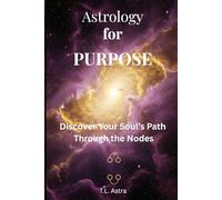 Astrology for Purpose: Discover Your Soul's Path Through the Nodes
