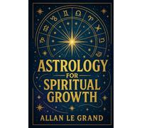 ASTROLOGY FOR SPIRITUAL GROWTH: How to use the planetary cycles to accelerate your spiritual growth in ONLY 10 minutes a day, WITHOUT long meditations or complex practices! (ASTROLOGY FOR WISE PEOPLE)