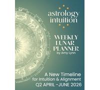 Astrology Intuition: Weekly Lunar Planner for April, May and June 2026: A New Timeline for Intuition & Alignment