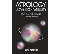 Astrology Love Compatibility: The Good, Bad & Ugly: The Brutally Honest Guide to Love, Compatibility & Cosmic Truths