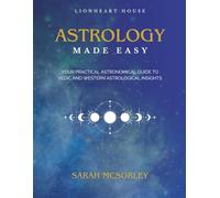 Astrology Made Easy: Your Practical Astronomical Guide to Vedic and Western Astrological Insights