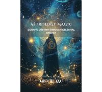 Astrology Magic: Guiding Destiny Through Celestial Energy (PRIMORDIAL MAGIC: The Complete Path of Power)