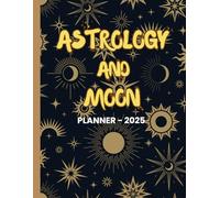 Astrology & Moon Planner 2025: Your Cosmic Guide to Planning, Reflection, and Alignment with Lunar Energy