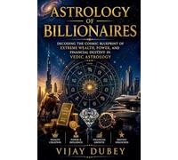 Astrology of Billionaires: Decoding the Cosmic Blueprint of Extreme Wealth, Power, and Financial Destiny in Vedic Astrology