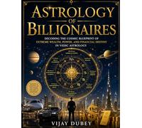 Astrology of Billionaires: Decoding the Cosmic Blueprint of Extreme Wealth, Power, and Financial Destiny in Vedic Astrology