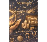 Astrology Of Manifestation (Astrology For The Awakened Self)