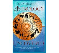 Astrology Uncovered Hardcover Version: A Guide To Horoscopes And Zodiac Signs