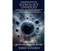 ASTROLOGY UNVEILED: Revealing the Hidden Wisdom of Planets and the Inner Sky Series XVII