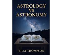 Astrology Vs Astronomy: Understanding Man's Proper Relationship to The Host of Heaven