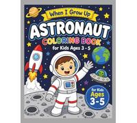 ASTRONAUT Coloring Book for Kids Ages 3 - 5: Fun Space Adventures with Rockets, Planets, Satellites, Moon Missions and Cute Astronauts (When I Grow Up)