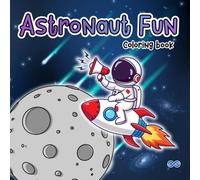 Astronaut fun coloring book: Easy and Bold Coloring Book with Astronauts, Space Adventures and Fun Outer Space Designs for Kids Ages 3-6 (Space adventure for kids)