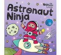 Astronaut Ninja: A Ninja Life Hacks Rhyming Story About Dreaming Big, Failing Forward, and Believing in Yourself: 125