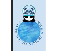Astronaut Panda ''I Love you to Neptune & Back'' Lined Notebook: A Cute Animal, Space & love Themed Journal : Perfect for Notes, Little Memories & Everyday Writing