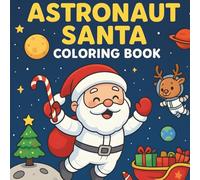 Astronaut Santa Coloring Book: Fun Space Christmas Adventures for Kids: A cute and festive coloring book filled with Santa, elves, reindeer, and space animals celebrating Christmas in outer space!
