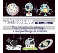 Astronaute - Coloriage simple | Mon premier cahier de coloriage & d'apprentissage de l’écriture: Galaxies, planètes et systèmes astrales (Collection ... & d’apprentissage de l’écriture (ABC + 123))