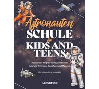 Astronauten Schule für Kids und Teens: Spannende Projekte und Experimente rund um Weltraum, Raumfahrt und Planeten (Die Kids & Teens Schule)