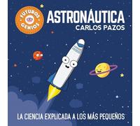 Astronáutica (Futuros Genios 1): La ciencia explicada a los más pequeños (Pequeños curiosos)