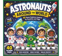 Astronauts Around the World: 40 Space Explorers Inspired by Countries and Flags